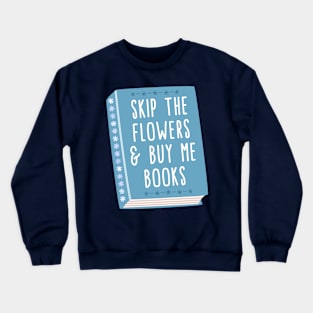 Skip the flowers and buy me books Crewneck Sweatshirt